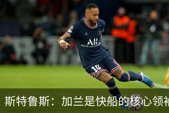 斯特鲁斯：加兰是快船的核心领袖 期待他的健康状态